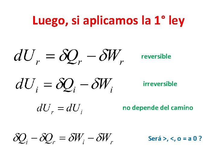 Luego, si aplicamos la 1° ley reversible irreversible no depende del camino Será >, Luego, si aplicamos la 1° ley reversible irreversible no depende del camino Será >,