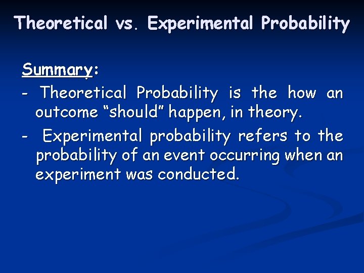 Theoretical vs. Experimental Probability Summary: - Theoretical Probability is the how an outcome “should” Theoretical vs. Experimental Probability Summary: - Theoretical Probability is the how an outcome “should”