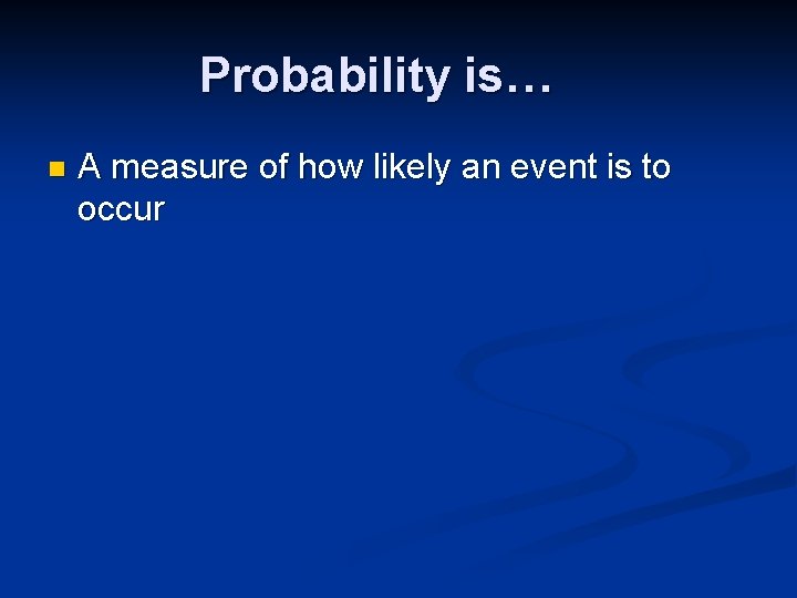 Probability is… n A measure of how likely an event is to occur 