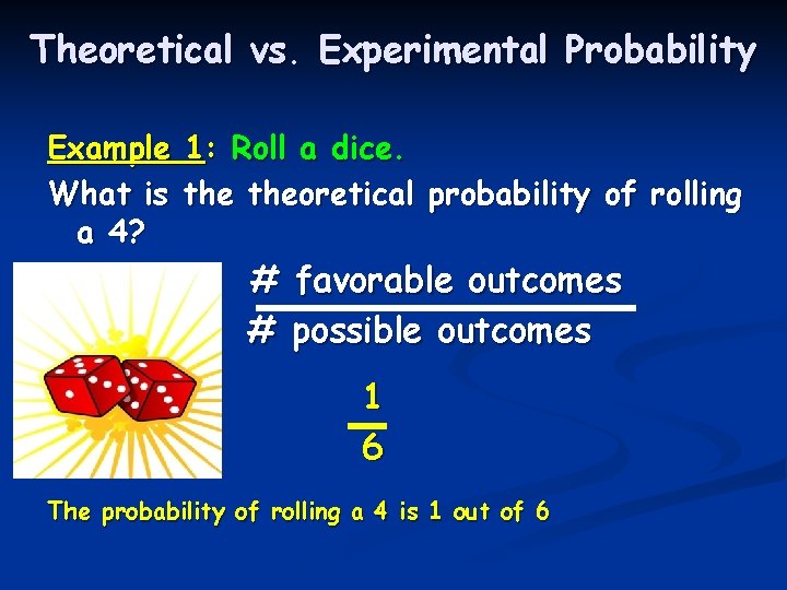 Theoretical vs. Experimental Probability Example 1: Roll a dice. What is theoretical probability of