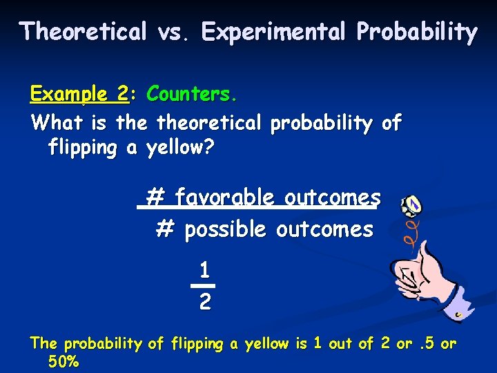 Theoretical vs. Experimental Probability Example 2: Counters. What is theoretical probability of flipping a