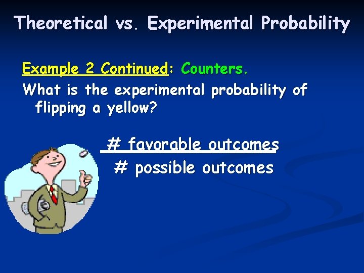 Theoretical vs. Experimental Probability Example 2 Continued: Counters. What is the experimental probability of