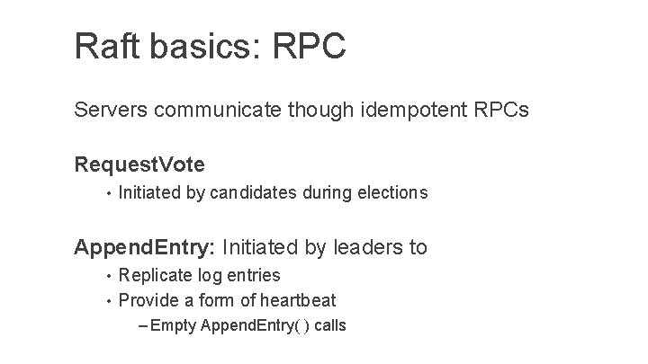 Raft basics: RPC Servers communicate though idempotent RPCs Request. Vote • Initiated by candidates