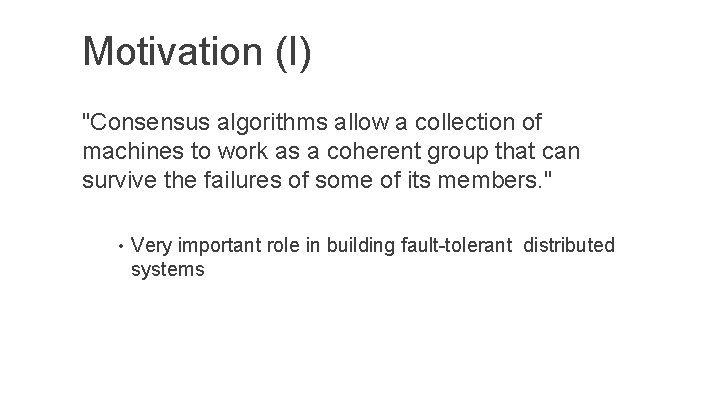 Motivation (I) "Consensus algorithms allow a collection of machines to work as a coherent