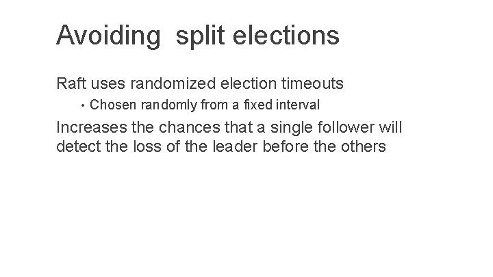 Avoiding split elections Raft uses randomized election timeouts • Chosen randomly from a fixed