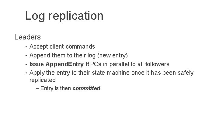 Log replication Leaders • Accept client commands • Append them to their log (new