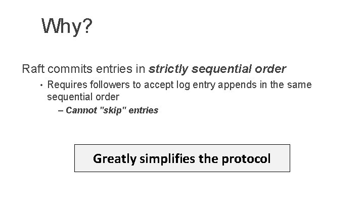 Why? Raft commits entries in strictly sequential order • Requires followers to accept log
