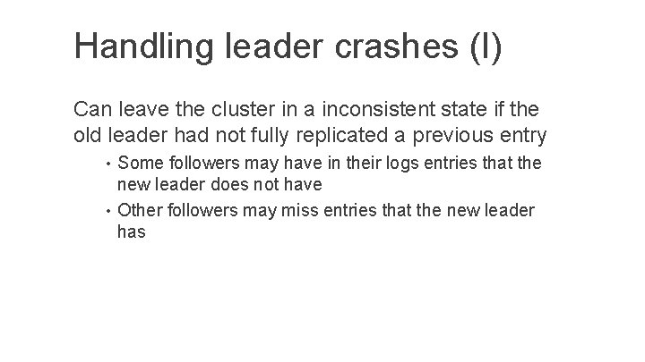 Handling leader crashes (I) Can leave the cluster in a inconsistent state if the