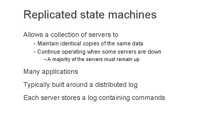 Replicated state machines Allows a collection of servers to • Maintain identical copies of