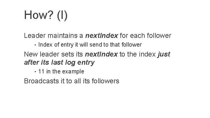 How? (I) Leader maintains a next. Index for each follower • Index of entry