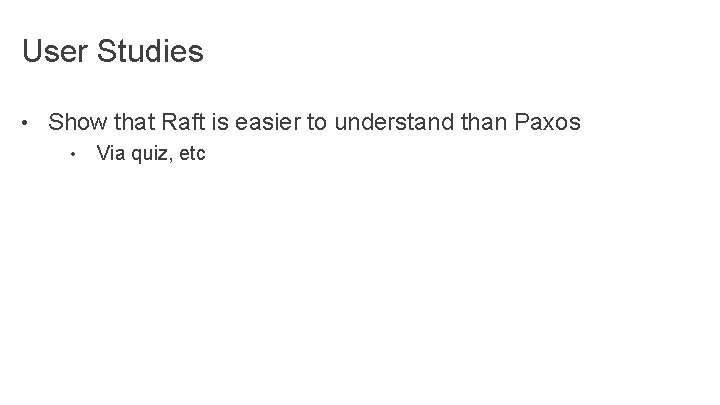 User Studies • Show that Raft is easier to understand than Paxos • Via