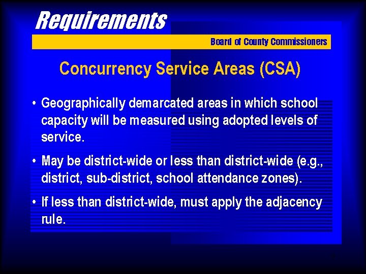 Requirements Board of County Commissioners Concurrency Service Areas (CSA) • Geographically demarcated areas in