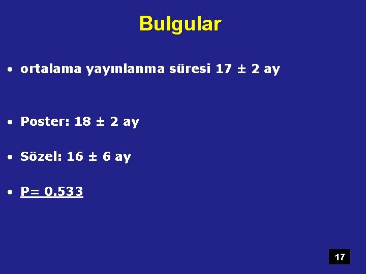 Bulgular • ortalama yayınlanma süresi 17 ± 2 ay • Poster: 18 ± 2