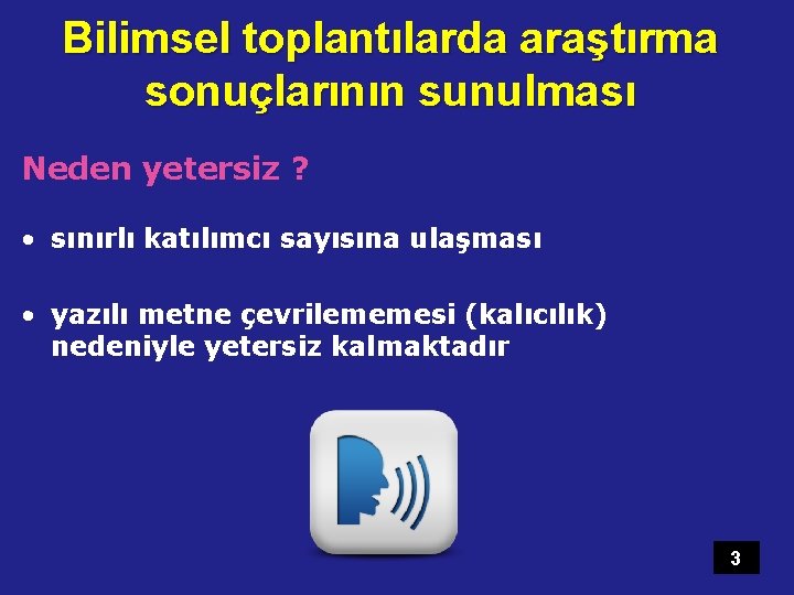 Bilimsel toplantılarda araştırma sonuçlarının sunulması Neden yetersiz ? • sınırlı katılımcı sayısına ulaşması •