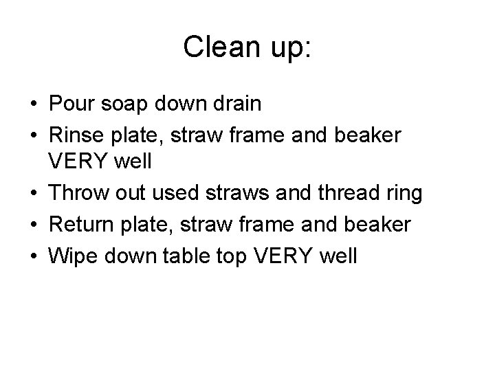 Clean up: • Pour soap down drain • Rinse plate, straw frame and beaker Clean up: • Pour soap down drain • Rinse plate, straw frame and beaker