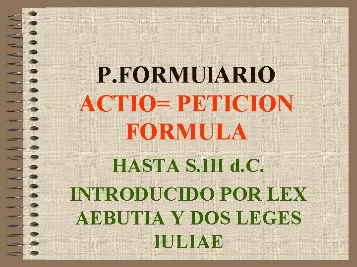 P. FORMUl. ARIO ACTIO= PETICION FORMULA HASTA S. III d. C. INTRODUCIDO POR LEX