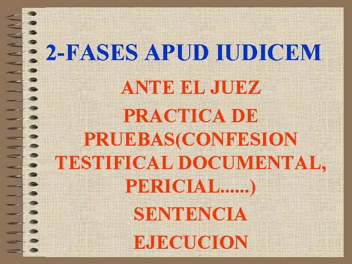 2 -FASES APUD IUDICEM ANTE EL JUEZ PRACTICA DE PRUEBAS(CONFESION TESTIFICAL DOCUMENTAL, PERICIAL. .
