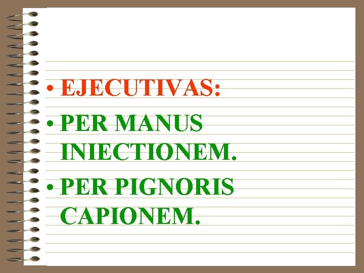  • EJECUTIVAS: • PER MANUS INIECTIONEM. • PER PIGNORIS CAPIONEM. 