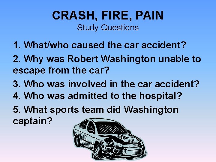 CRASH, FIRE, PAIN Study Questions 1. What/who caused the car accident? 2. Why was