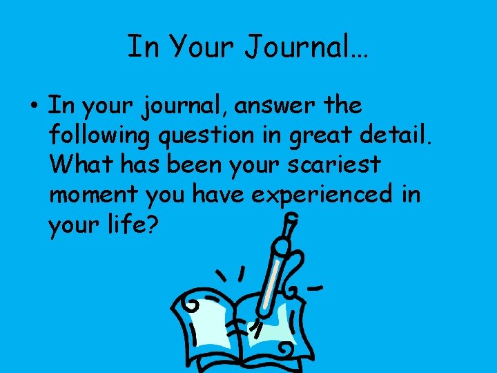 In Your Journal… • In your journal, answer the following question in great detail.