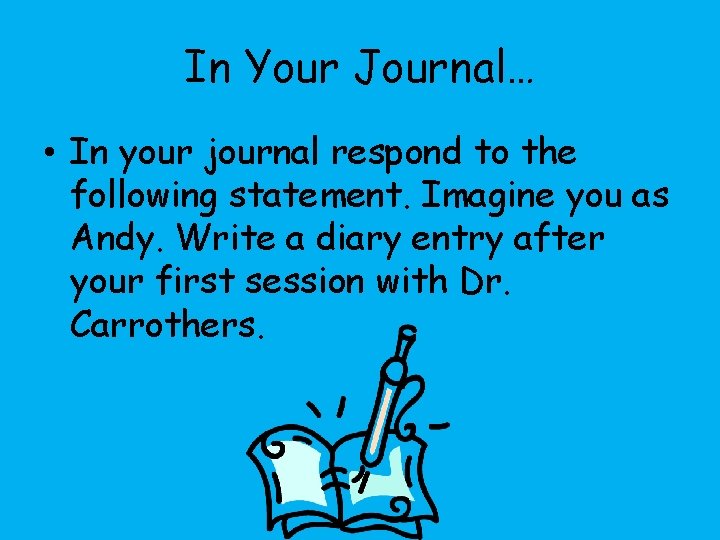 In Your Journal… • In your journal respond to the following statement. Imagine you