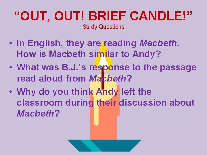 “OUT, OUT! BRIEF CANDLE!” Study Questions • In English, they are reading Macbeth. How