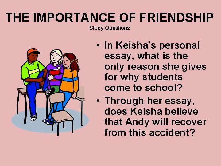 THE IMPORTANCE OF FRIENDSHIP Study Questions • In Keisha’s personal essay, what is the