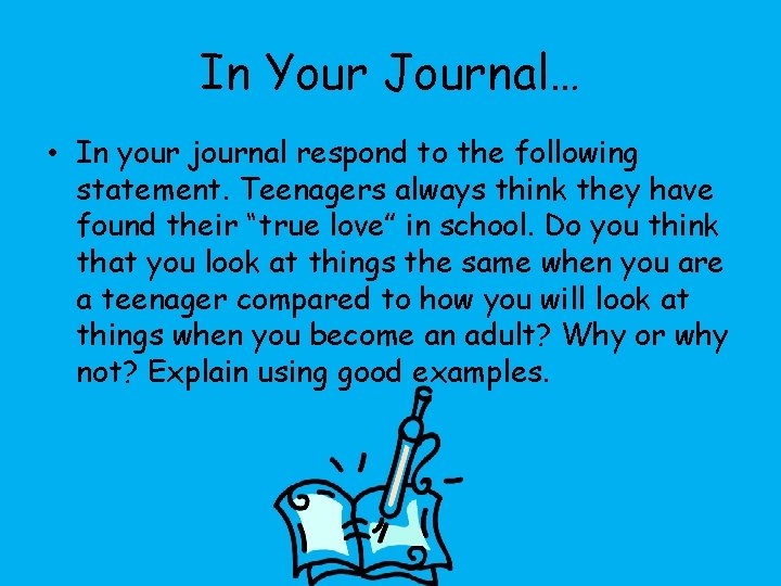 In Your Journal… • In your journal respond to the following statement. Teenagers always