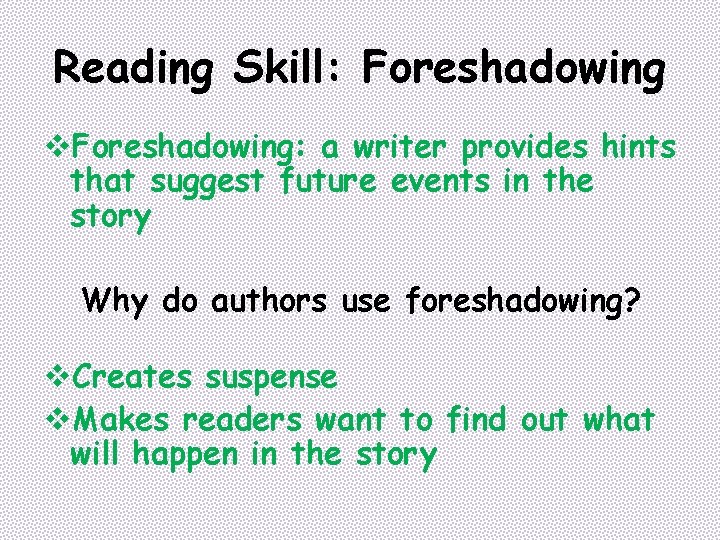 Reading Skill: Foreshadowing v. Foreshadowing: a writer provides hints that suggest future events in