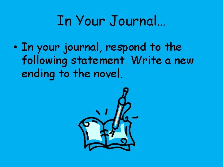 In Your Journal… • In your journal, respond to the following statement. Write a