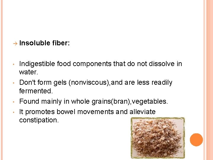  Insoluble fiber: • • Indigestible food components that do not dissolve in water.