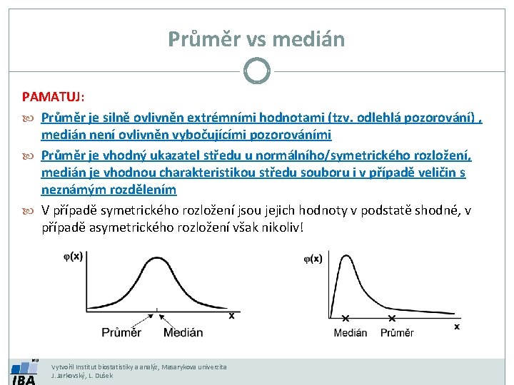 Průměr vs medián PAMATUJ: Průměr je silně ovlivněn extrémními hodnotami (tzv. odlehlá pozorování) ,