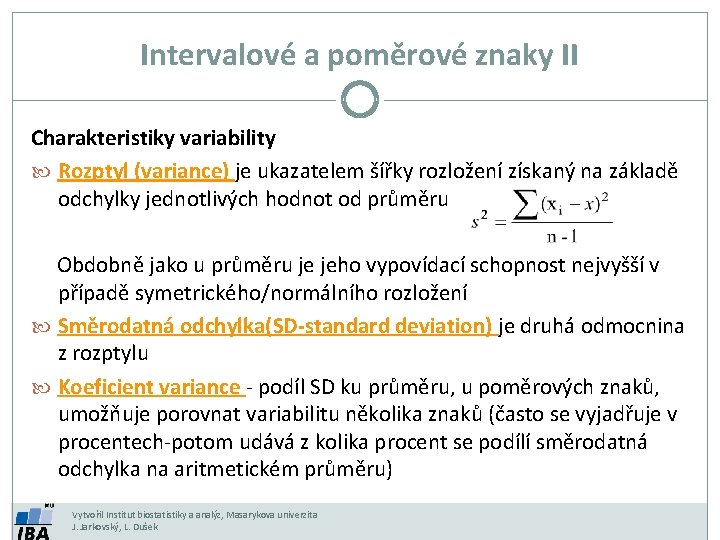 Intervalové a poměrové znaky II Charakteristiky variability Rozptyl (variance) je ukazatelem šířky rozložení získaný