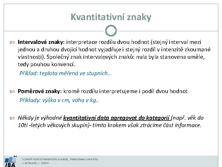 Kvantitativní znaky Intervalové znaky: interpretace rozdílu dvou hodnot (stejný interval mezi jednou a druhou