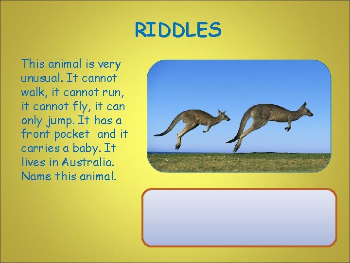 RIDDLES This animal is very unusual. It cannot walk, it cannot run, it cannot