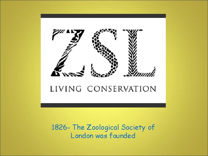 1826 - The Zoological Society of London was founded 