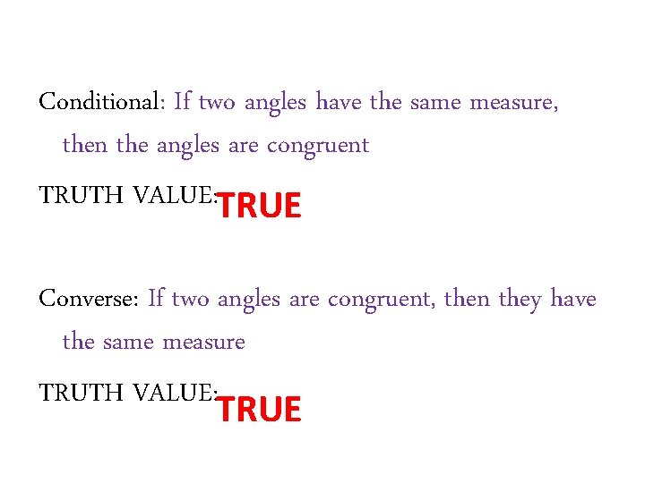 Conditional: If two angles have the same measure, then the angles are congruent TRUTH