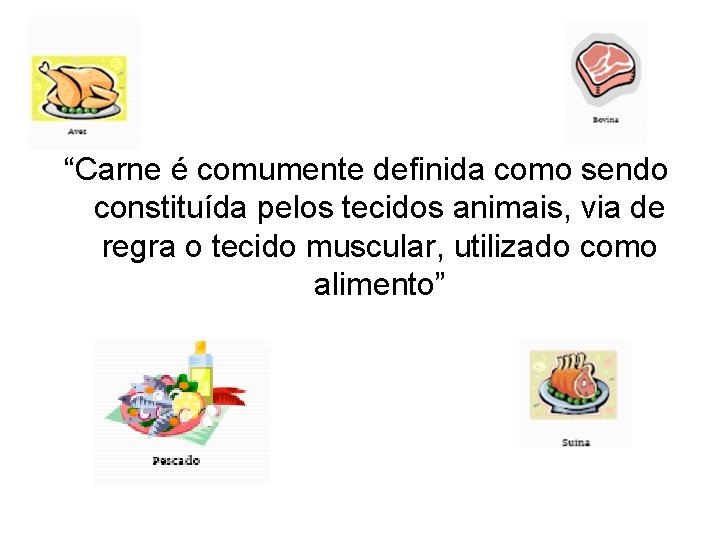 “Carne é comumente definida como sendo constituída pelos tecidos animais, via de regra o