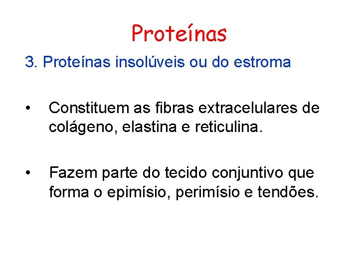 Proteínas 3. Proteínas insolúveis ou do estroma • Constituem as fibras extracelulares de colágeno,