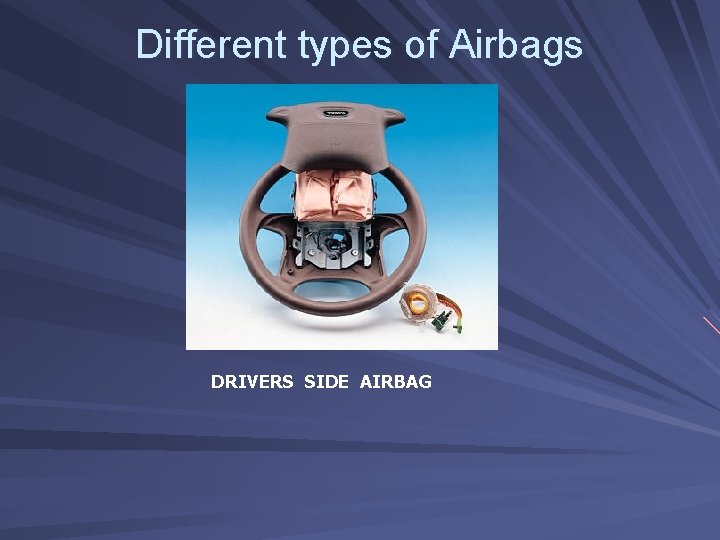 Different types of Airbags DRIVERS SIDE AIRBAG 