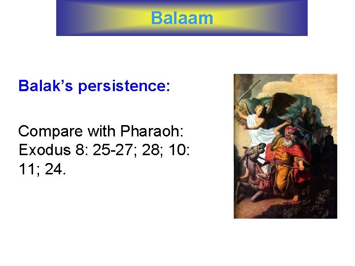 Balaam Balak’s persistence: Compare with Pharaoh: Exodus 8: 25 -27; 28; 10: 11; 24.