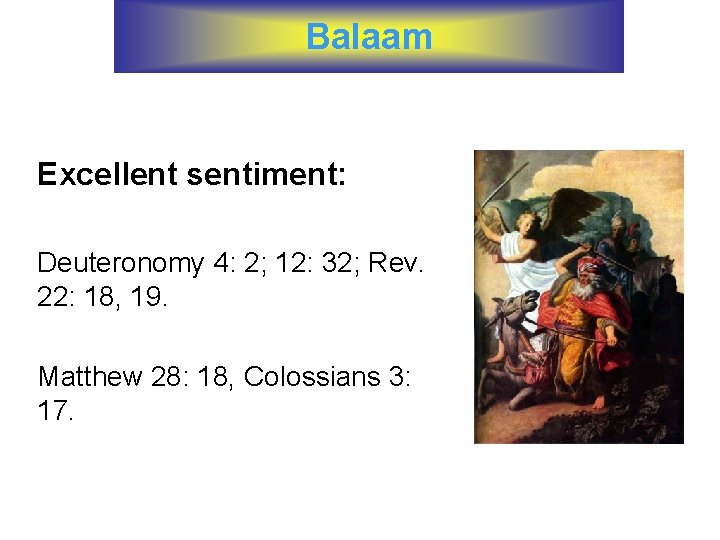 Balaam Excellent sentiment: Deuteronomy 4: 2; 12: 32; Rev. 22: 18, 19. Matthew 28: