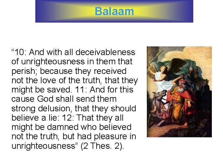 Balaam “ 10: And with all deceivableness of unrighteousness in them that perish; because