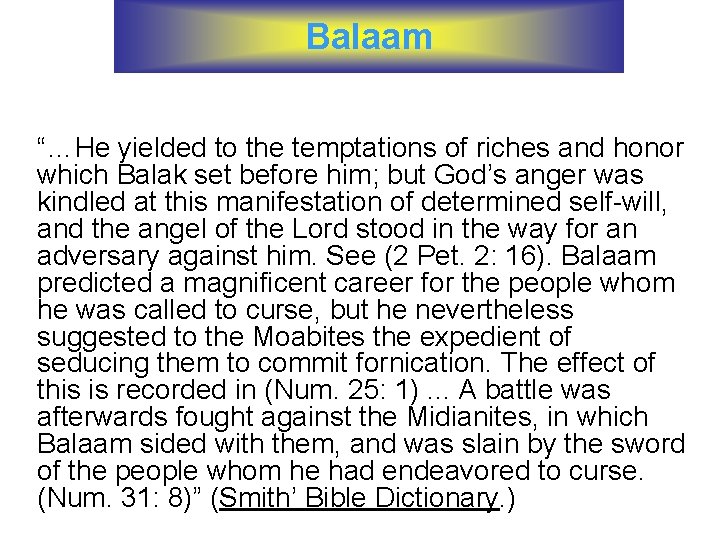 Balaam “…He yielded to the temptations of riches and honor which Balak set before