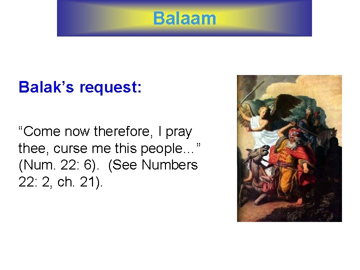 Balaam Balak’s request: “Come now therefore, I pray thee, curse me this people…” (Num.