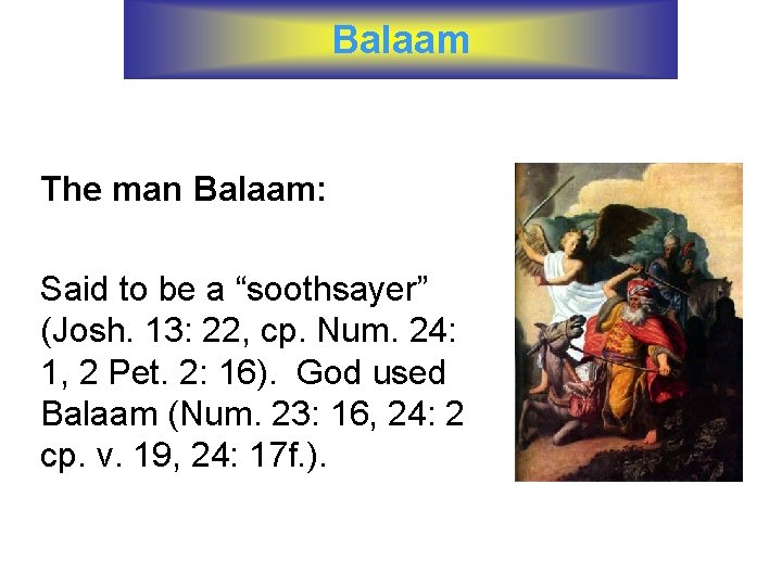Balaam The man Balaam: Said to be a “soothsayer” (Josh. 13: 22, cp. Num.