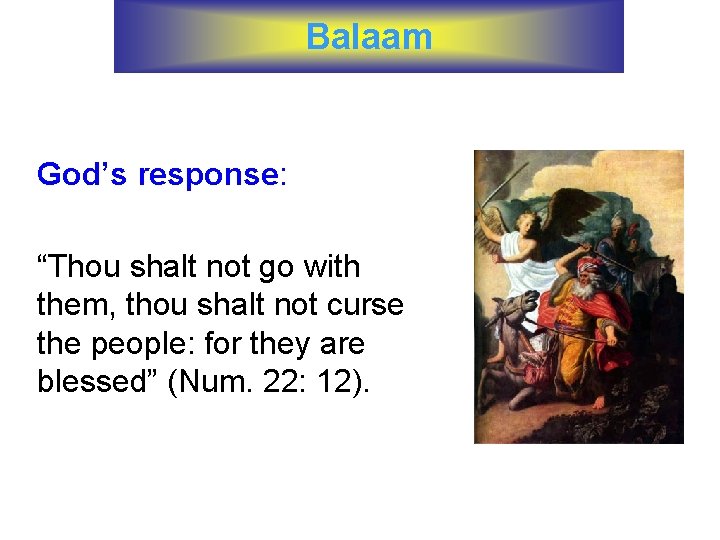Balaam God’s response: “Thou shalt not go with them, thou shalt not curse the