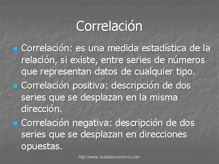Correlación n Correlación: es una medida estadística de la relación, si existe, entre series
