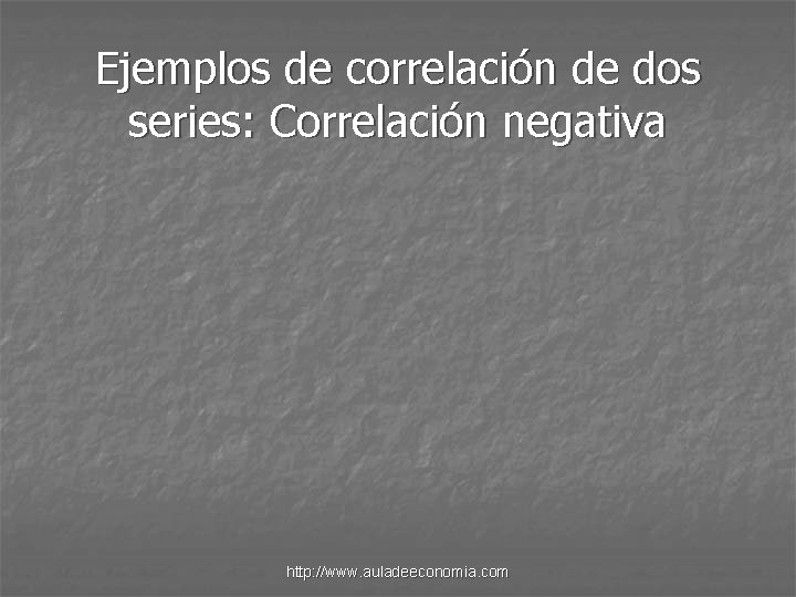 Ejemplos de correlación de dos series: Correlación negativa http: //www. auladeeconomia. com 