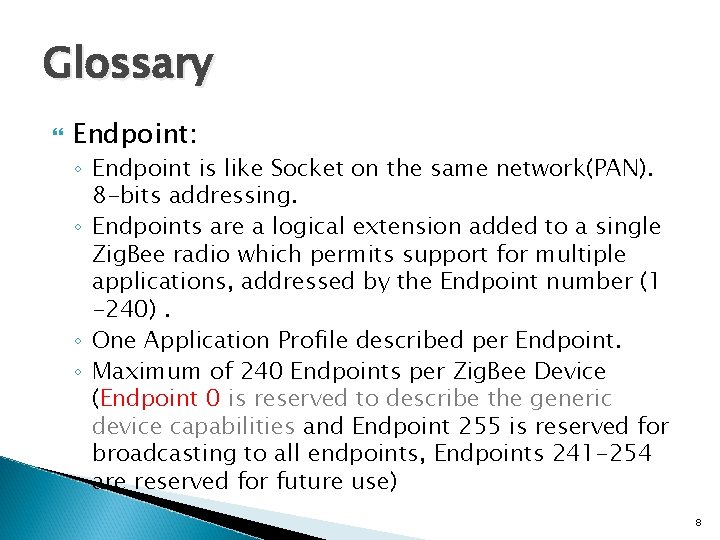Glossary Endpoint: ◦ Endpoint is like Socket on the same network(PAN). 8 -bits addressing.